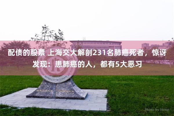 配债的股票 上海交大解剖231名肺癌死者，惊讶发现：患肺癌的人，都有5大恶习